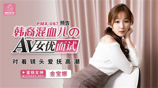 PMX067 AV女优面试韩裔混血儿